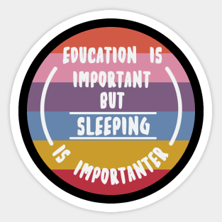 Education is important but the sleeping is importanter Sticker